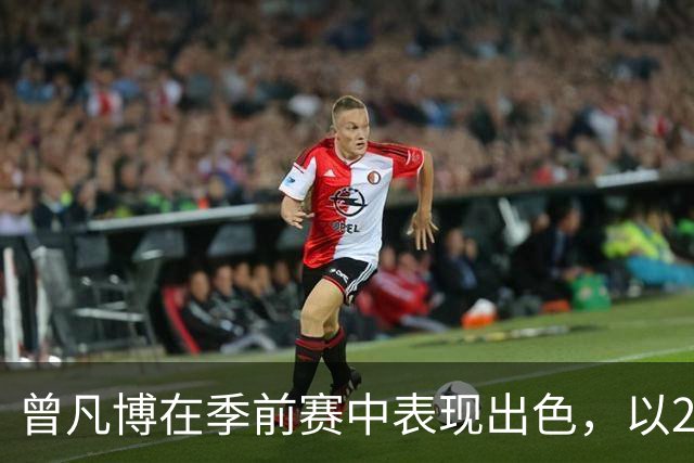 曾凡博在季前赛中表现出色，以22分钟的上场时间取得佳绩